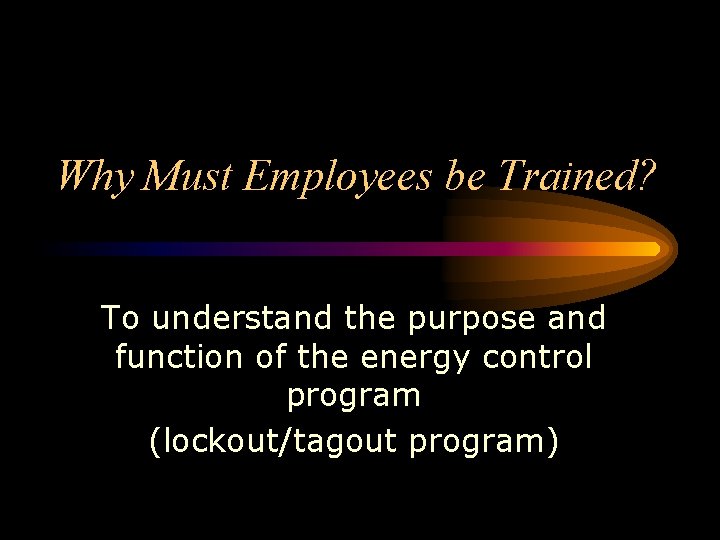 Why Must Employees be Trained? To understand the purpose and function of the energy Why Must Employees be Trained? To understand the purpose and function of the energy