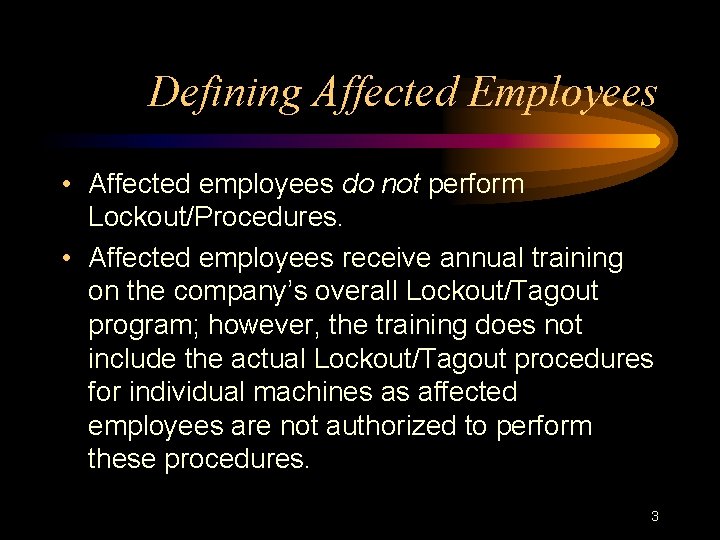 Defining Affected Employees • Affected employees do not perform Lockout/Procedures. • Affected employees receive Defining Affected Employees • Affected employees do not perform Lockout/Procedures. • Affected employees receive