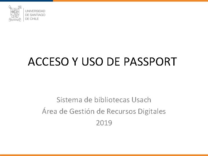 ACCESO Y USO DE PASSPORT Sistema de bibliotecas Usach Área de Gestión de Recursos