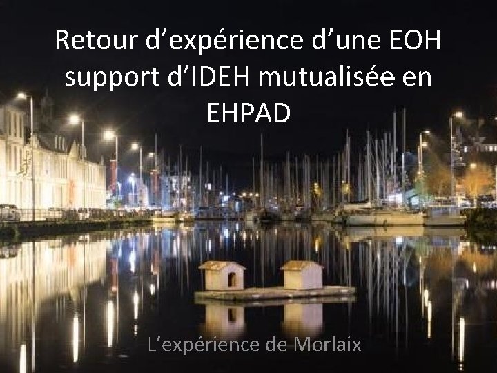 Retour d’expérience d’une EOH support d’IDEH mutualisée en EHPAD L’expérience de Morlaix 