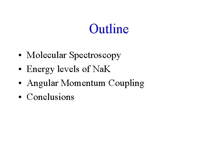 Outline • • Molecular Spectroscopy Energy levels of Na. K Angular Momentum Coupling Conclusions Outline • • Molecular Spectroscopy Energy levels of Na. K Angular Momentum Coupling Conclusions