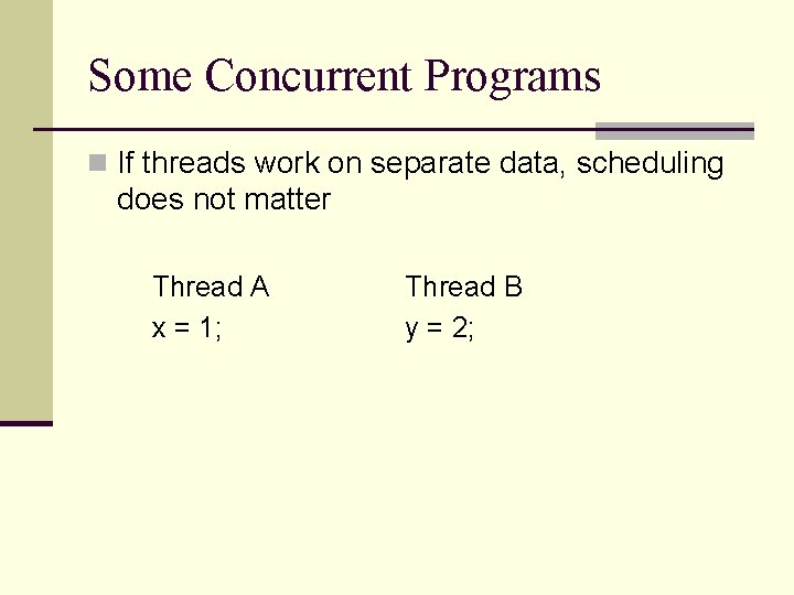 Some Concurrent Programs n If threads work on separate data, scheduling does not matter