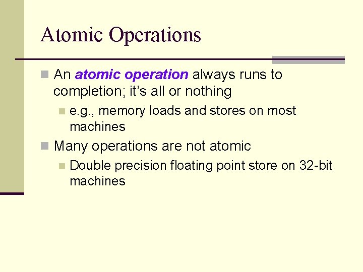 Atomic Operations n An atomic operation always runs to completion; it’s all or nothing