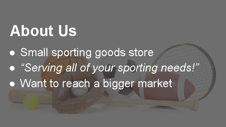 About Us ● Small sporting goods store ● “Serving all of your sporting needs!”