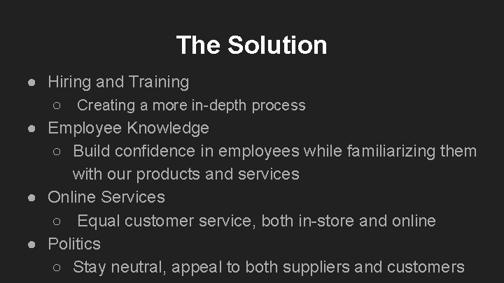 The Solution ● Hiring and Training ○ Creating a more in-depth process ● Employee