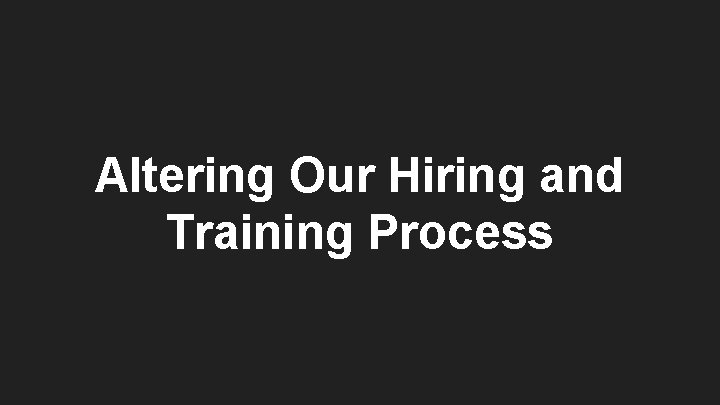 Altering Our Hiring and Training Process 