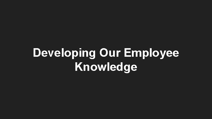 Developing Our Employee Knowledge 