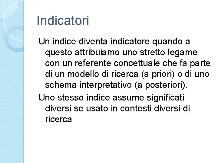 Indicatori Un indice diventa indicatore quando a questo attribuiamo uno stretto legame con un