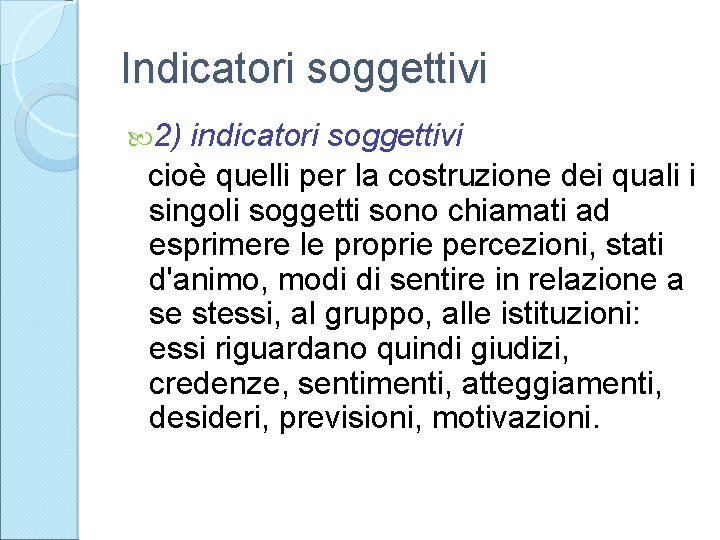 Indicatori soggettivi 2) indicatori soggettivi cioè quelli per la costruzione dei quali i singoli