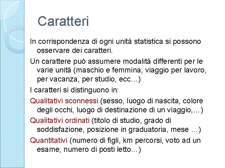 Caratteri In corrispondenza di ogni unità statistica si possono osservare dei caratteri. Un carattere