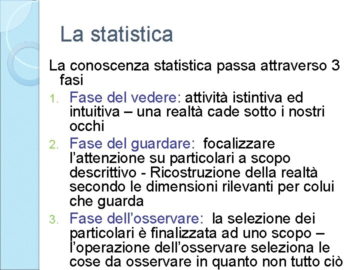 La statistica La conoscenza statistica passa attraverso 3 fasi 1. Fase del vedere: attività