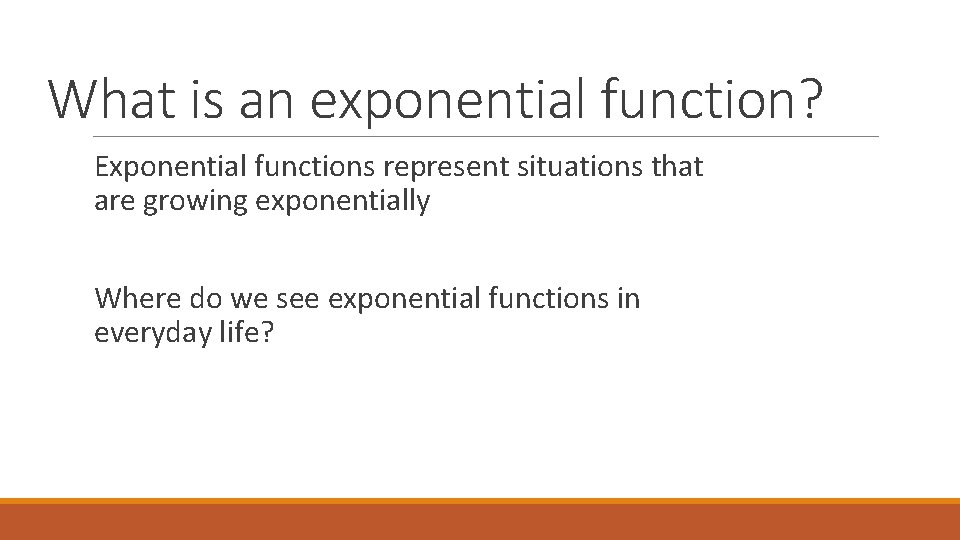 What is an exponential function? Exponential functions represent situations that are growing exponentially Where