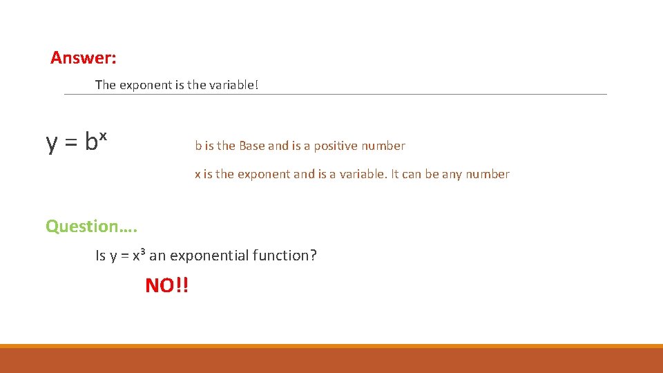 Answer: The exponent is the variable! y = bˣ b is the Base and