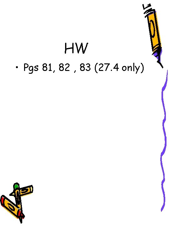 HW • Pgs 81, 82 , 83 (27. 4 only) 