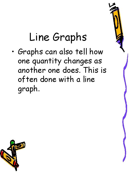 Line Graphs • Graphs can also tell how one quantity changes as another one