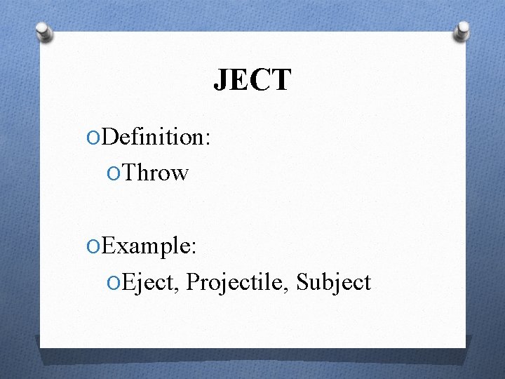 JECT ODefinition: OThrow OExample: OEject, Projectile, Subject 