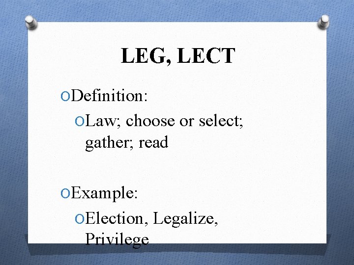 LEG, LECT ODefinition: OLaw; choose or select; gather; read OExample: OElection, Legalize, Privilege 