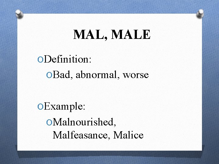 MAL, MALE ODefinition: OBad, abnormal, worse OExample: OMalnourished, Malfeasance, Malice 