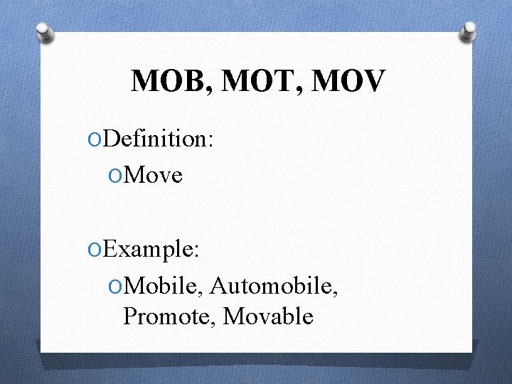 MOB, MOT, MOV ODefinition: OMove OExample: OMobile, Automobile, Promote, Movable 