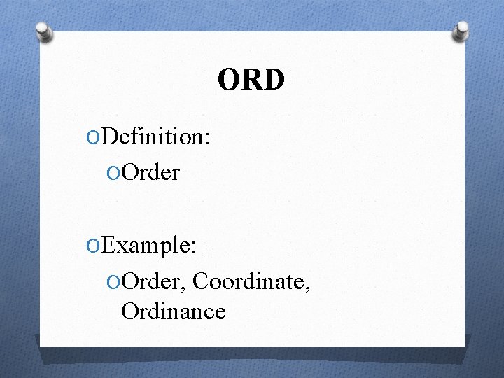 ORD ODefinition: OOrder OExample: OOrder, Coordinate, Ordinance 
