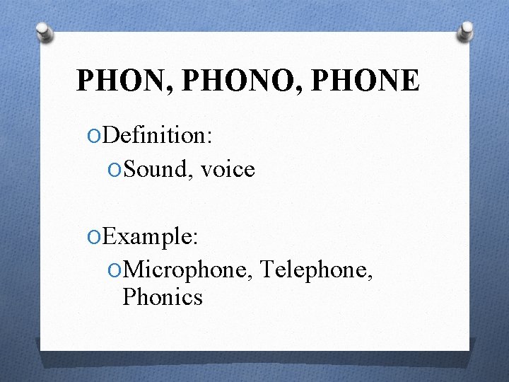 PHON, PHONO, PHONE ODefinition: OSound, voice OExample: OMicrophone, Telephone, Phonics 