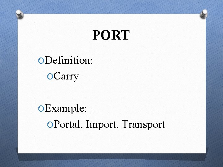 PORT ODefinition: OCarry OExample: OPortal, Import, Transport 