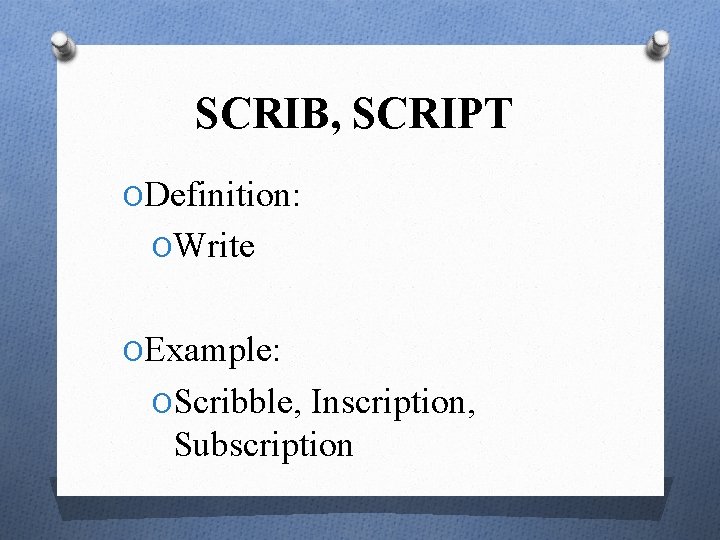 SCRIB, SCRIPT ODefinition: OWrite OExample: OScribble, Inscription, Subscription 