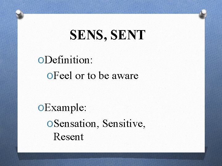 SENS, SENT ODefinition: OFeel or to be aware OExample: OSensation, Sensitive, Resent 