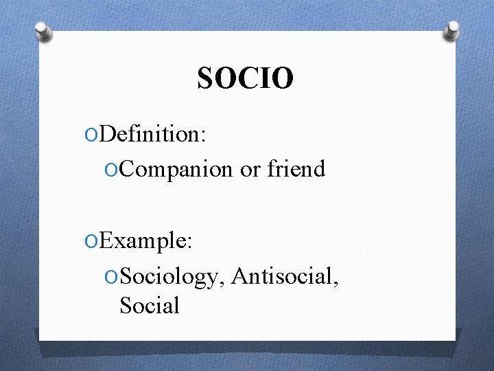 SOCIO ODefinition: OCompanion or friend OExample: OSociology, Antisocial, Social 
