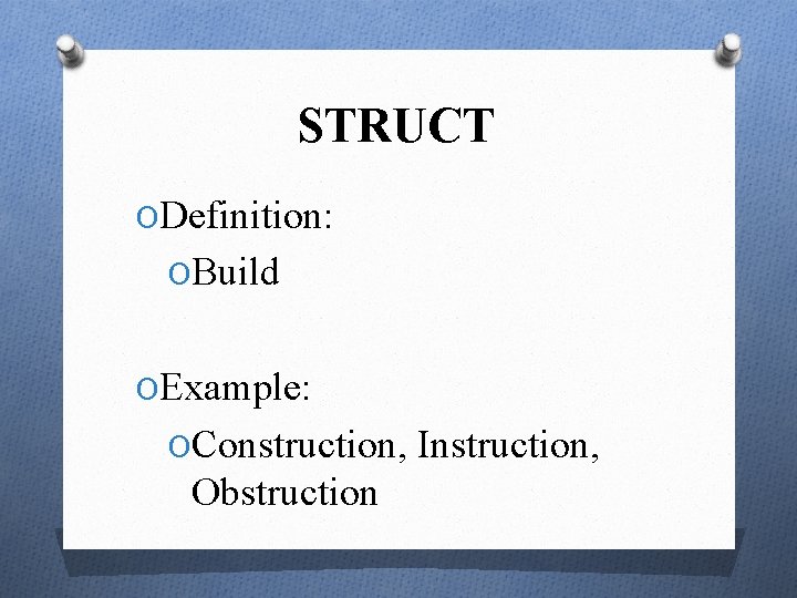 STRUCT ODefinition: OBuild OExample: OConstruction, Instruction, Obstruction 