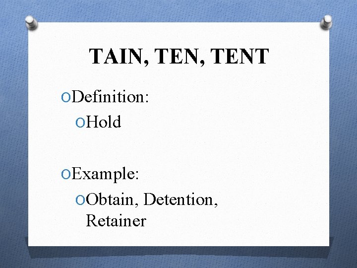 TAIN, TENT ODefinition: OHold OExample: OObtain, Detention, Retainer 