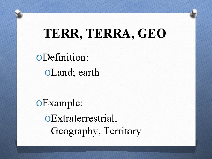 TERR, TERRA, GEO ODefinition: OLand; earth OExample: OExtraterrestrial, Geography, Territory 