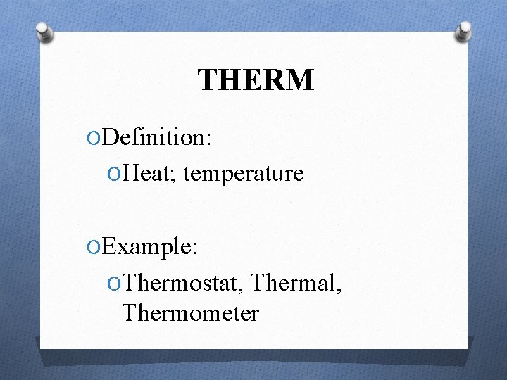 THERM ODefinition: OHeat; temperature OExample: OThermostat, Thermal, Thermometer 