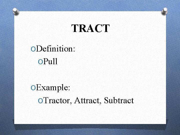 TRACT ODefinition: OPull OExample: OTractor, Attract, Subtract 