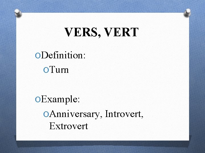 VERS, VERT ODefinition: OTurn OExample: OAnniversary, Introvert, Extrovert 