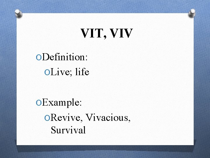 VIT, VIV ODefinition: OLive; life OExample: ORevive, Vivacious, Survival 