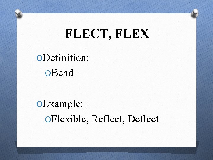 FLECT, FLEX ODefinition: OBend OExample: OFlexible, Reflect, Deflect 