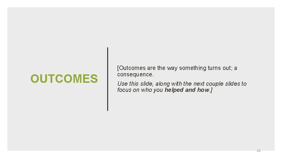 OUTCOMES [Outcomes are the way something turns out; a consequence. Use this slide, along