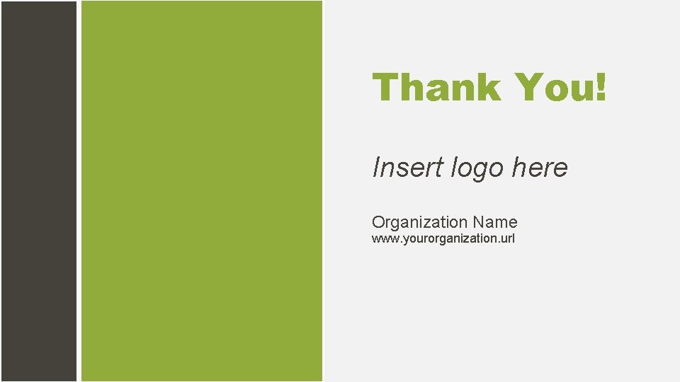 Thank You! Insert logo here Organization Name www. yourorganization. url 