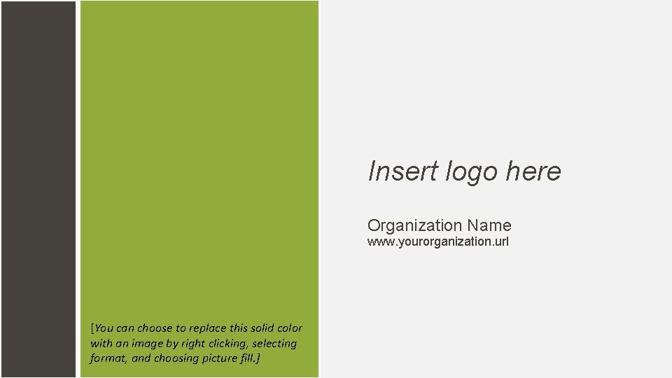 Insert logo here Organization Name www. yourorganization. url [You can choose to replace this