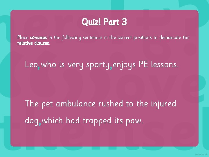 Quiz! Part 3 Place commas in the following sentences in the correct positions to