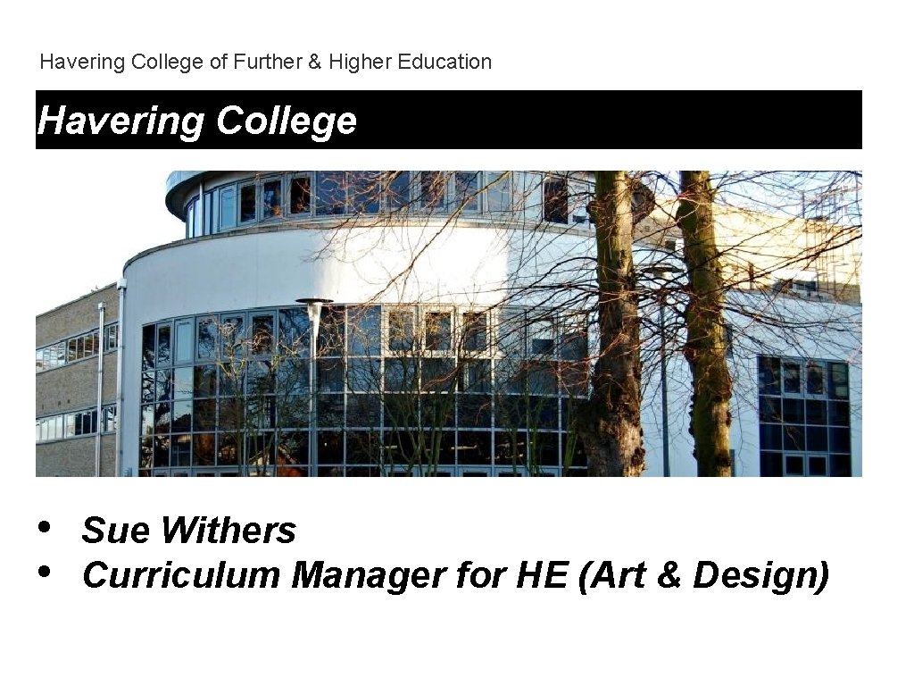 Havering College of Further & Higher Education Havering College • • Sue Withers Curriculum