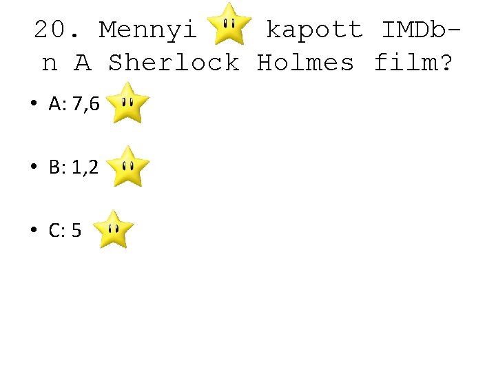 20. Mennyi kapott IMDbn A Sherlock Holmes film? • A: 7, 6 • B: