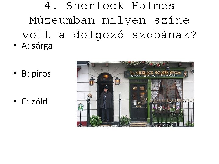 4. Sherlock Holmes Múzeumban milyen színe volt a dolgozó szobának? • A: sárga •