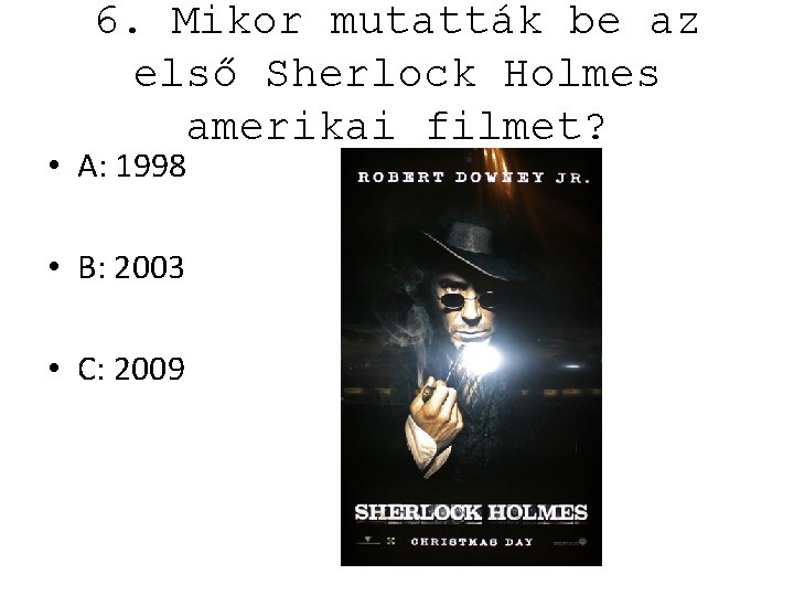 6. Mikor mutatták be az első Sherlock Holmes amerikai filmet? • A: 1998 •