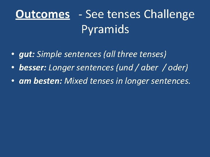 Outcomes - See tenses Challenge Pyramids • gut: Simple sentences (all three tenses) •