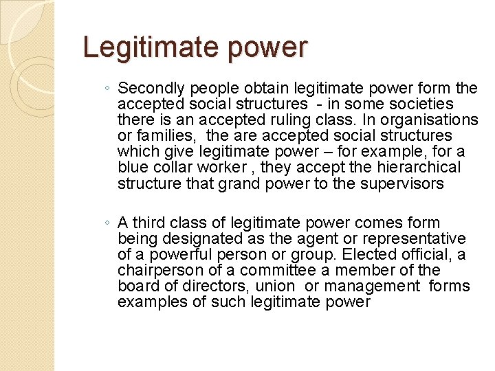 Legitimate power ◦ Secondly people obtain legitimate power form the accepted social structures -
