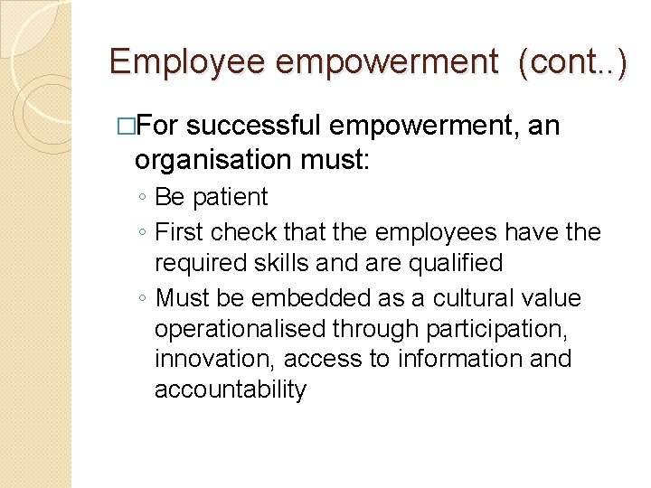 Employee empowerment (cont. . ) �For successful empowerment, an organisation must: ◦ Be patient