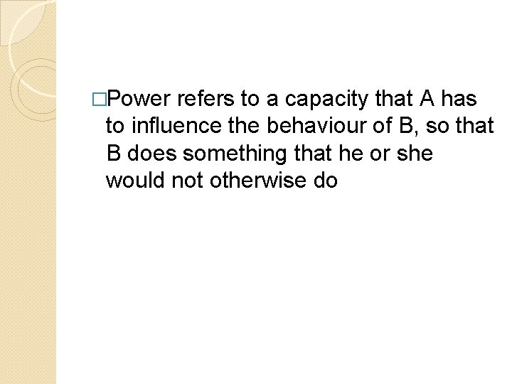 �Power refers to a capacity that A has to influence the behaviour of B,