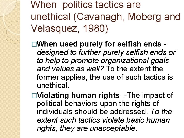When politics tactics are unethical (Cavanagh, Moberg and Velasquez, 1980) �When used purely for